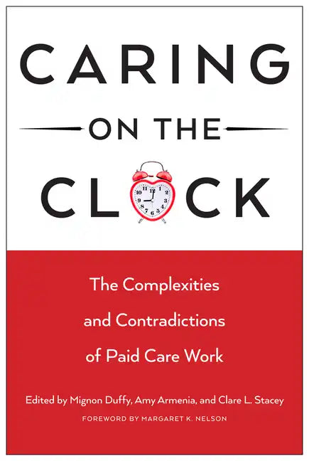 Caring on the Clock: The Complexities and Contradictions of Paid Care Work - Paperback
