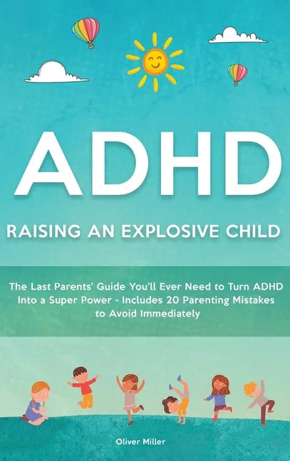 ADHD - Raising an Explosive Child: The Last Parents' Guide You'll Ever Need to Turn ADHD Into a Super Power- Includes 20 Parenting Mistakes to Avoid I - Hardcover