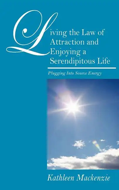 Living the Law of Attraction and Enjoying a Serendipitous Life: Plugging Into Source Energy - Paperback