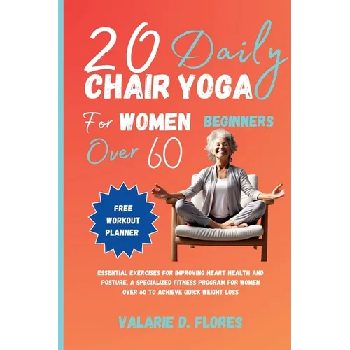 20 Daily Chair Yoga for Women Beginners Over 60: Essential Exercises for Improving Heart Health and Posture, A Specialized Fitness Program for Women O - Paperback