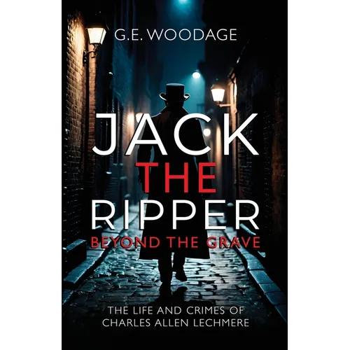 Jack the Ripper - Beyond the Grave: The Life and Crimes of Charles Allen Lechmere - Paperback