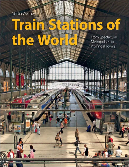 Train Stations of the World: From Spectacular Metropolises to Provincial Towns - Hardcover