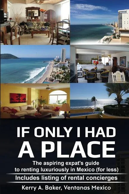 If Only I Had a Place: The Aspiring Expat's Guide to How to Rent Luxuriously in Mexico - Paperback