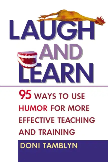 Laugh and Learn: 95 Ways to Use Humor for More Effective Teaching and Training - Paperback