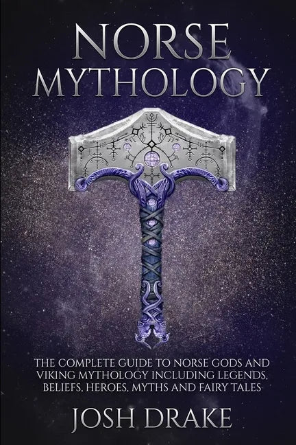 Norse Mythology: The Complete Guide to Norse Gods and Viking Mythology Including Legends, Beliefs, Heroes, Myths and Fairy Tales - Paperback