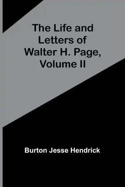 The Life and Letters of Walter H. Page, Volume II - Paperback