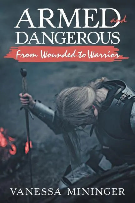 Armed and Dangerous: From Wounded to Warrior - Paperback