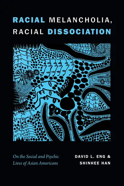 Racial Melancholia, Racial Dissociation: On the Social and Psychic Lives of Asian Americans - Hardcover