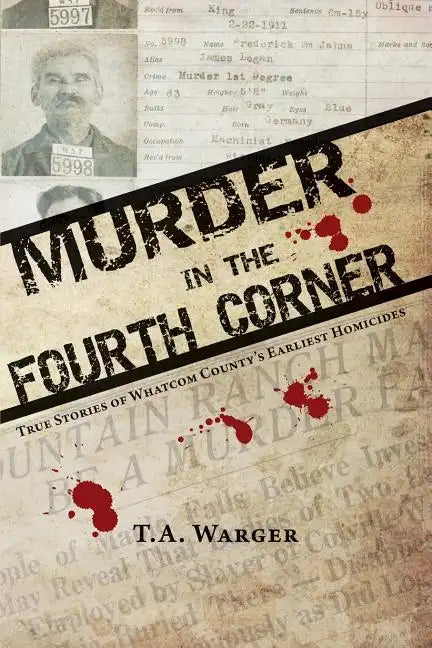 Murder in the Fourth Corner: True Stories of Whatcom County's Earliest Homicides - Paperback
