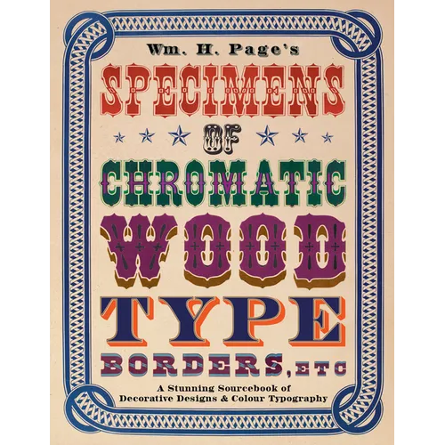 Wm. H. Page's Specimens of Chromatic Wood Type, Borders, Etc.: A Stunning Sourcebook of Decorative Designs & Colour Typography - Paperback