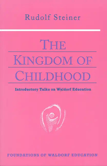 The Kingdom of Childhood: Introductory Talks on Waldorf Education (Cw 311) Volume 21 - Paperback