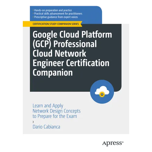 Google Cloud Platform (Gcp) Professional Cloud Network Engineer Certification Companion: Learn and Apply Network Design Concepts to Prepare for the Ex - Paperback