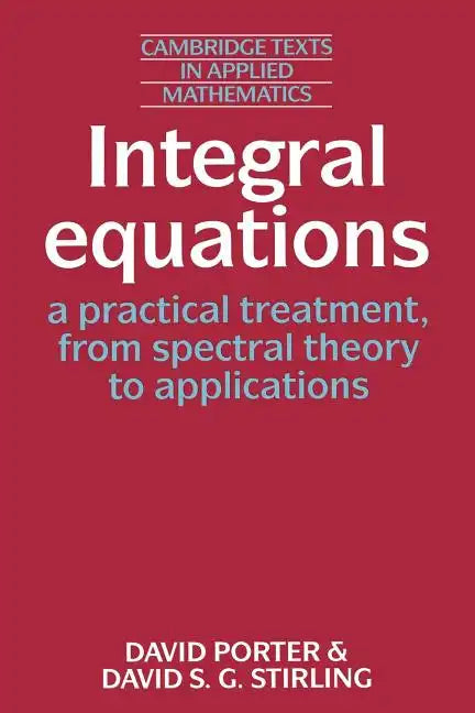 Integral Equations: A Practical Treatment, from Spectral Theory to Applications - Paperback