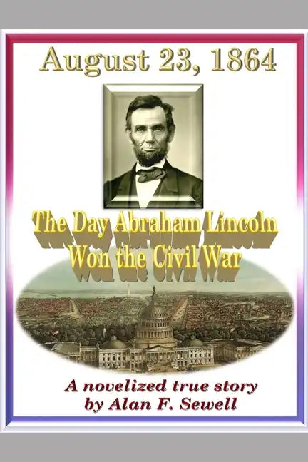 August 23, 1864: The Day Abraham Lincoln Won the Civil War - Paperback