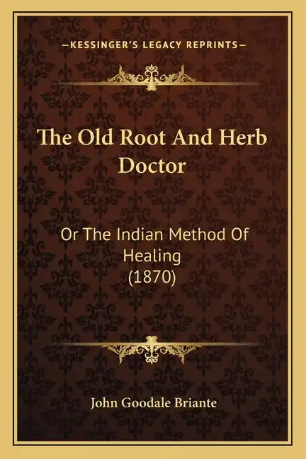 The Old Root And Herb Doctor: Or The Indian Method Of Healing (1870) - Paperback