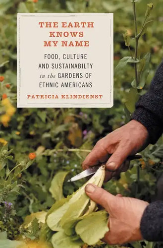 The Earth Knows My Name: Food, Culture, and Sustainability in the Gardens of Ethnic Americans - Paperback