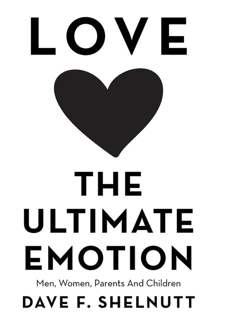 Love the Ultimate Emotion: Men, Women, Parents and Children - Hardcover