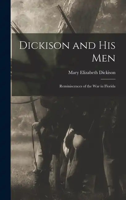 Dickison and His Men: Reminiscences of the War in Florida - Hardcover