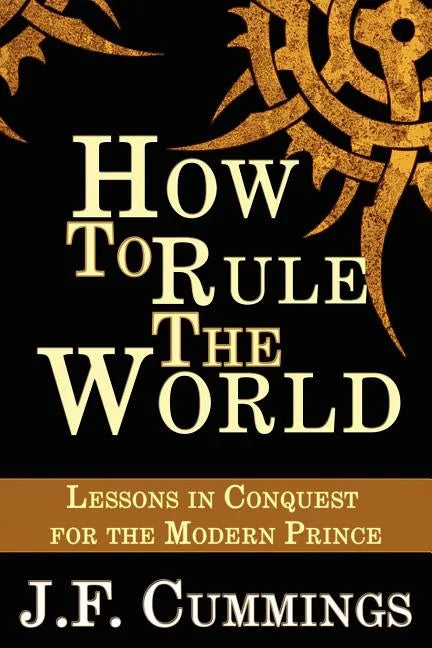 How to Rule the World: Lessons in Conquest for the Modern Prince - Paperback