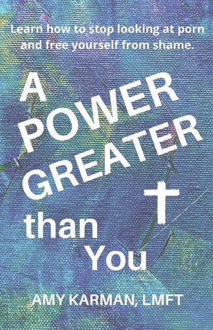A Power Greater than You: A Female Christian Therapist's Perspective on Healing Porn Addiction - Paperback