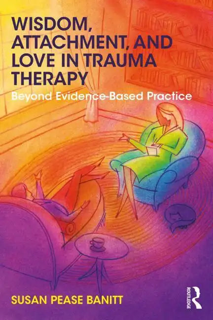 Wisdom, Attachment, and Love in Trauma Therapy: Beyond Evidence-Based Practice - Paperback