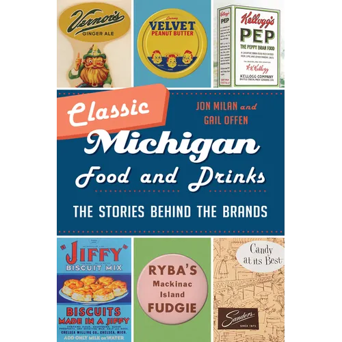 Classic Michigan Food and Drinks: The Stories Behind the Brands - Paperback