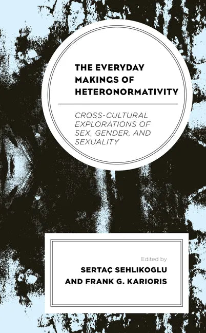 The Everyday Makings of Heteronormativity: Cross-Cultural Explorations of Sex, Gender, and Sexuality - Paperback