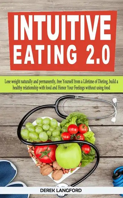 Intuitive Eating 2.0: Lose weight naturally and permanently, free Yourself from a Lifetime of Dieting, build a healthy relationship with foo - Paperback