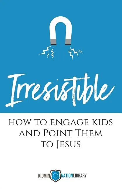 Irresistible: How to Engage Kids and Point Them to Jesus - Paperback
