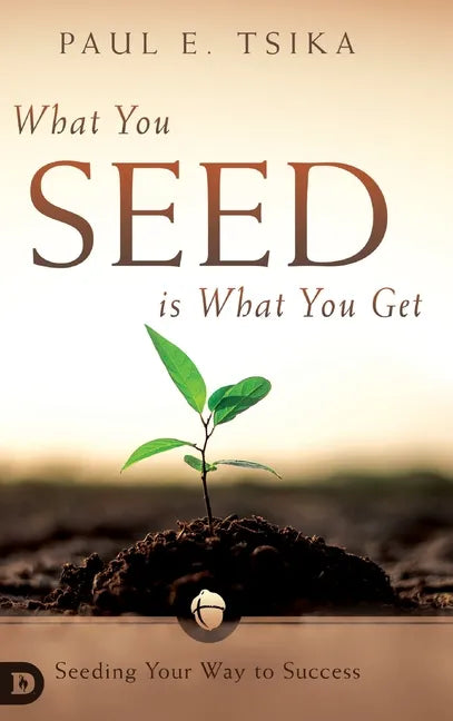 What You Seed is What You Get: Seeding Your Way to Success - Hardcover