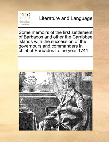 Some Memoirs of the First Settlement of Barbados and Other the Carribbee Islands with the Succession of the Governours and Commanders in Chief of Barb - Paperback