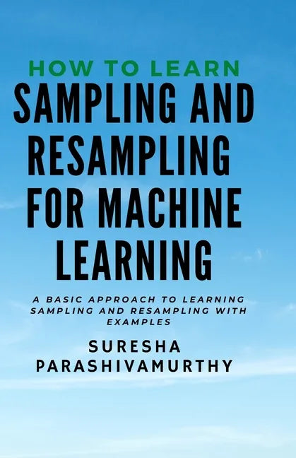 How to learn Sampling & Resampling for Machine learning: A Simple Approach to learning sampling and resampling with examples and casestudies - Paperback