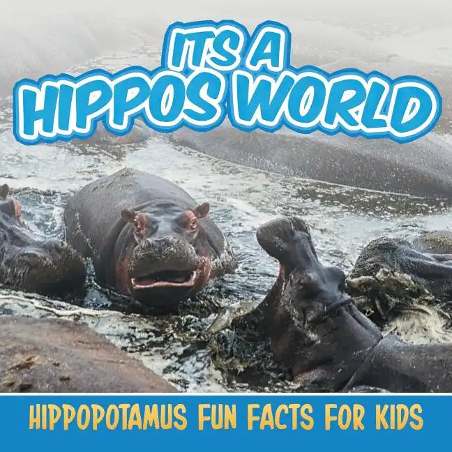 Its a Hippos World: Hippopotamus Fun Facts For Kids - Paperback