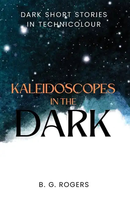 Kaleidoscopes in the Dark: Dark short stories in technicolour - Paperback