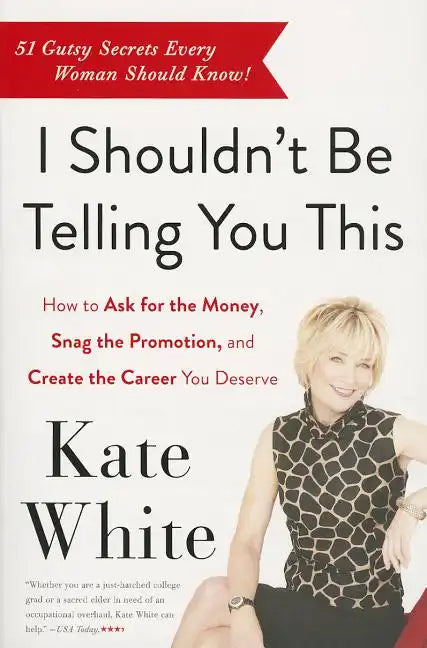 I Shouldn't Be Telling You This: How to Ask for the Money, Snag the Promotion, and Create the Career You Deserve - Paperback