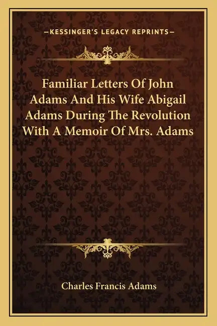 Familiar Letters of John Adams and His Wife Abigail Adams During the Revolution with a Memoir of Mrs. Adams - Paperback