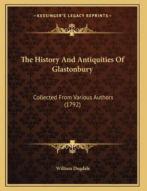 The History And Antiquities Of Glastonbury: Collected From Various Authors (1792) - Paperback