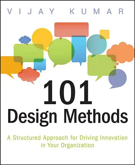 101 Design Methods: A Structured Approach for Driving Innovation in Your Organization - Paperback