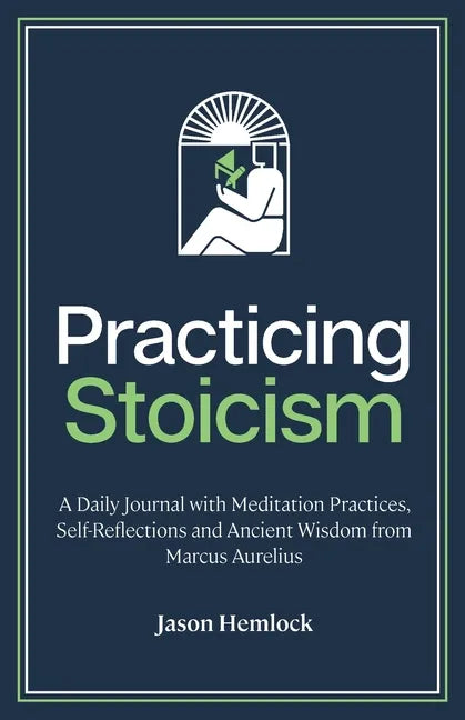 Practicing Stoicism: A Daily Journal with Meditation Practices, Self-Reflections and Ancient Wisdom from Marcus Aurelius - Paperback