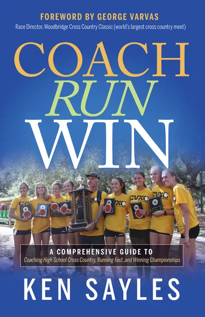 Coach, Run, Win: A Comprehensive Guide to Coaching High School Cross Country, Running Fast, and Winning Championships - Paperback
