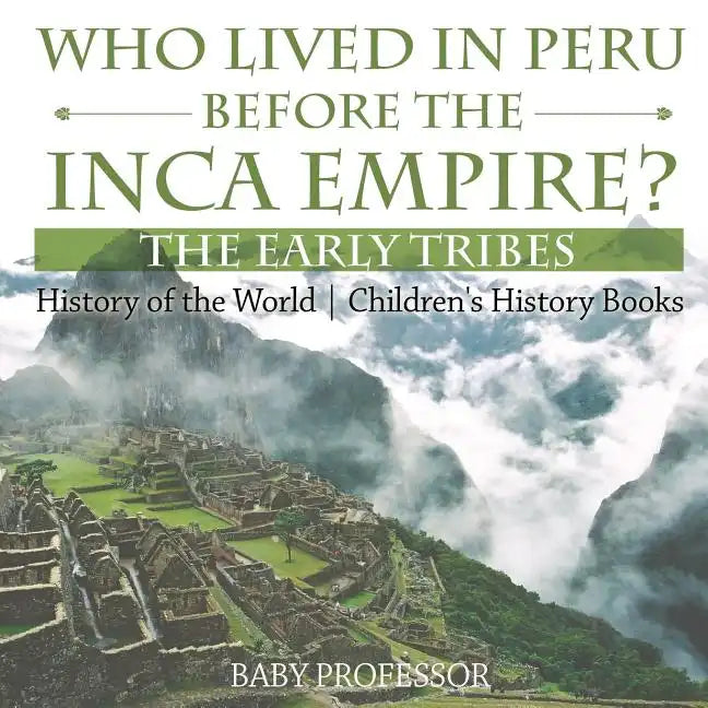 Who Lived in Peru before the Inca Empire? The Early Tribes - History of the World Children's History Books - Paperback
