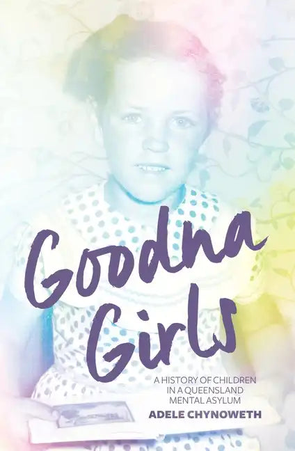 Goodna Girls: A History of Children in a Queensland Mental Asylum - Paperback