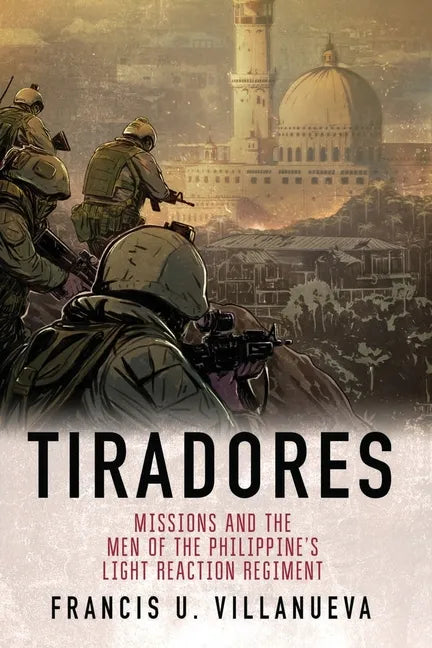Tiradores: Missions and the Men of the Philippine's Light Reaction Regiment - Paperback