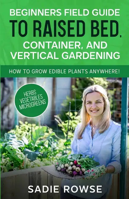 Beginners Field Guide to Raised Bed, Container, and Vertical Gardening - Paperback