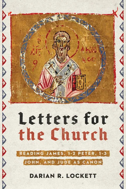 Letters for the Church: Reading James, 1-2 Peter, 1-3 John, and Jude as Canon - Paperback