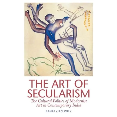 The Art of Secularism: The Cultural Politics of Modernist Art in Contemporary India - Hardcover