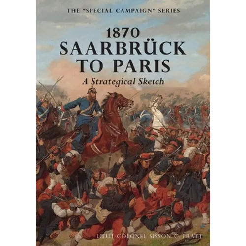 1870 SAARBRUCK TO PARIS A Strategical sketch: The Special Campaign Series - Paperback