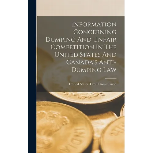 Information Concerning Dumping And Unfair Competition In The United States And Canada's Anti-dumping Law - Hardcover