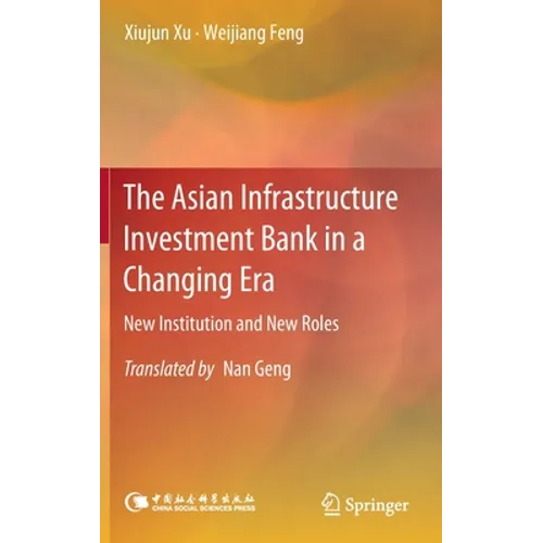 The Asian Infrastructure Investment Bank in a Changing Era: New Institution and New Roles - Hardcover