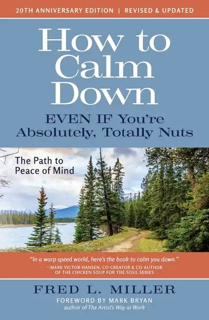 How to Calm Down Even IF You're Absolutely, Totally Nuts: The Path To Peace Of Mind - Paperback